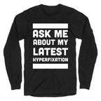 Ask Me About my Latest Hyperfixation  Longsleeve Tee
