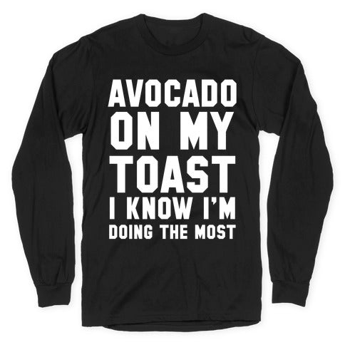 Avocado On MyToast, I Know I'm Doing The Most Longsleeve Tee