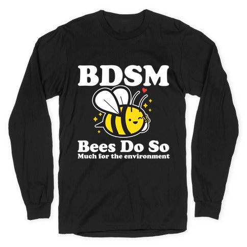 BDSM Bees Do So( Much for the environment)  Longsleeve Tee