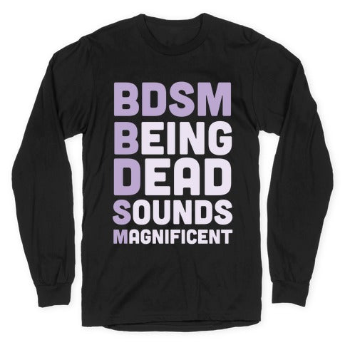 BDSM - Being Dead Sounds Magnificent Longsleeve Tee