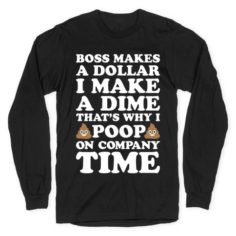 Boss Makes A Dollar, I Make A Dime, That's Why I Poop On Company Time Longsleeve Tee