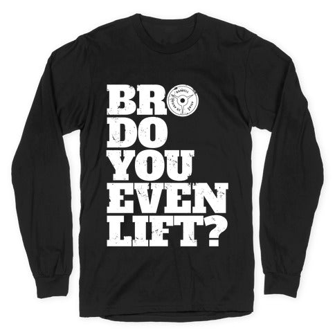 Bro Do You Even Lift? Longsleeve Tee
