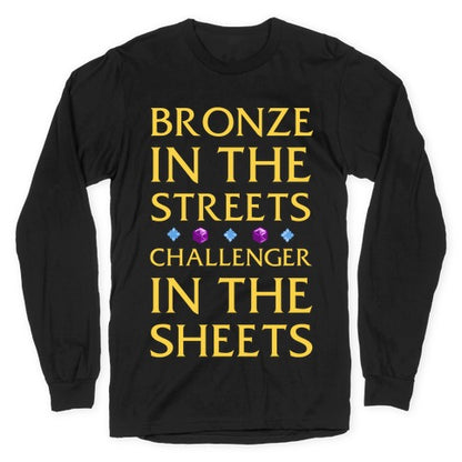 Bronze in the Streets. Challenger in the Sheets Longsleeve Tee