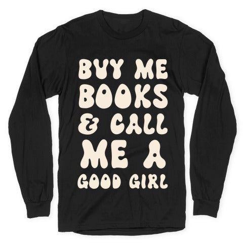 Buy Me Books And Call Me A Good Girl Longsleeve Tee