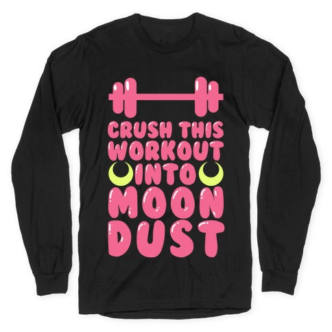 Crush This Workout Into Moon Dust Longsleeve Tee