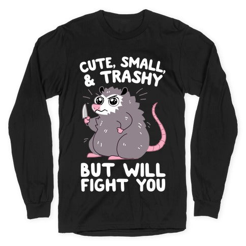 Cute, Small, & Trashy, But Will Fight You Longsleeve Tee