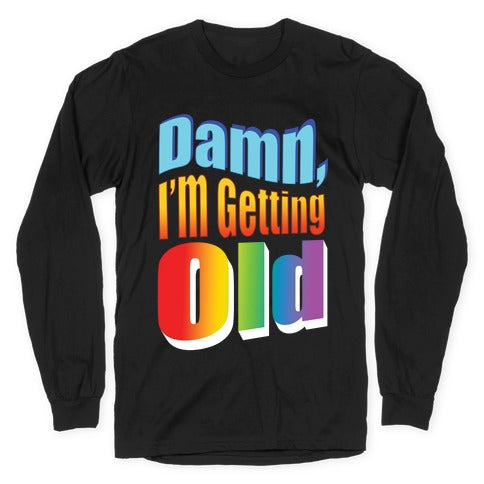 Damn, I'm Getting Old Nostalgic word art Longsleeve Tee