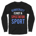 Democracy, It's Not A Spectator Sport Longsleeve Tee