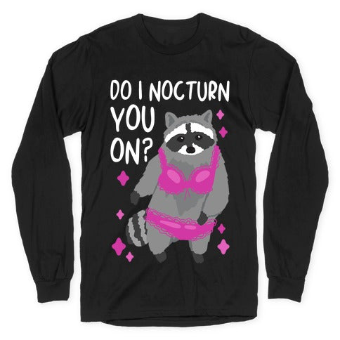 Do I Nocturn You On? Raccoon  Longsleeve Tee