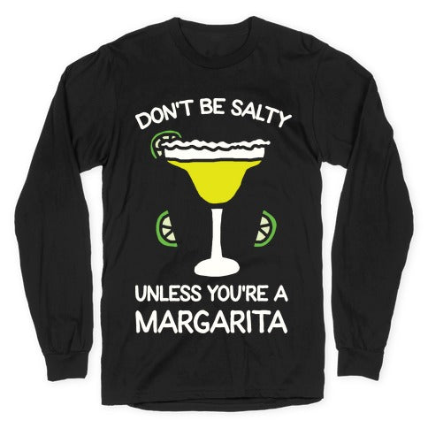 Don't Be Salty Unless You're A Margarita Longsleeve Tee