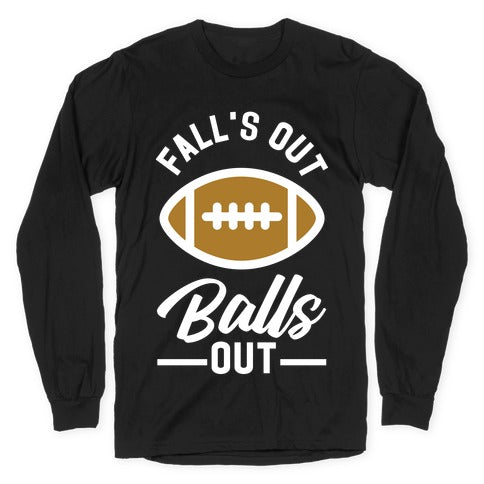 Falls Out Ball Out Football Longsleeve Tee