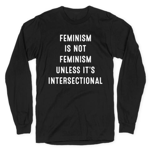 Feminism Is Not Feminism Unless It's Intersectional Longsleeve Tee