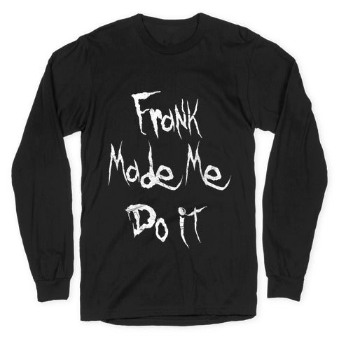 Frank Made Me Do It Longsleeve Tee