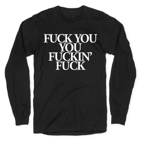 Fuck You, You Fuckin' Fuck Longsleeve Tee