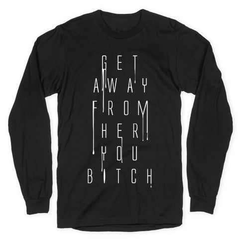 Get Away From Her You Bitch Longsleeve Tee