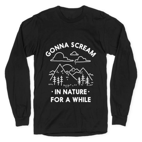 Gonna Scream in Nature For a While Longsleeve Tee