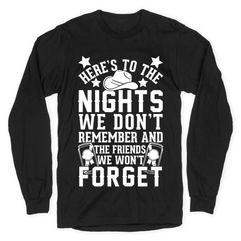 Here's To The Nights We Don't Remember And The Friends We Won't Forget Longsleeve Tee