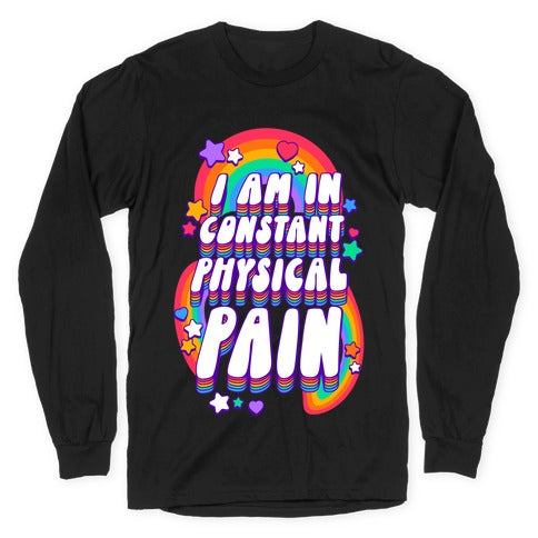 I Am In Constant Physical Pain Rainbows Longsleeve Tee