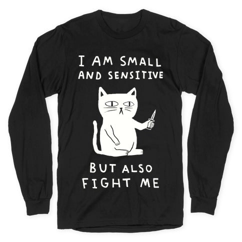 I Am Small And Sensitive But Also Fight Me Cat Longsleeve Tee