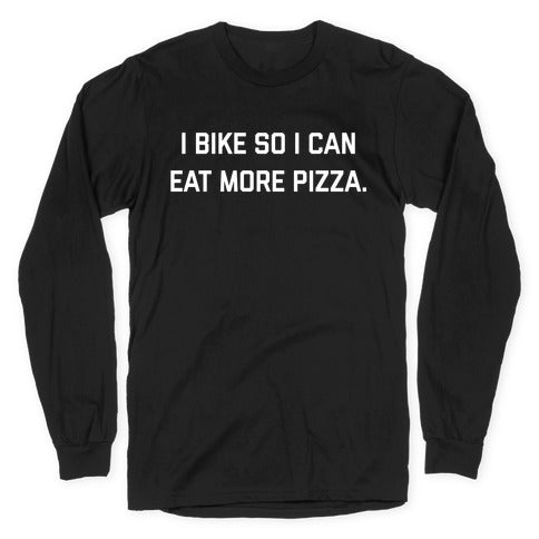 I Bike So I Can Eat More Pizza. Longsleeve Tee