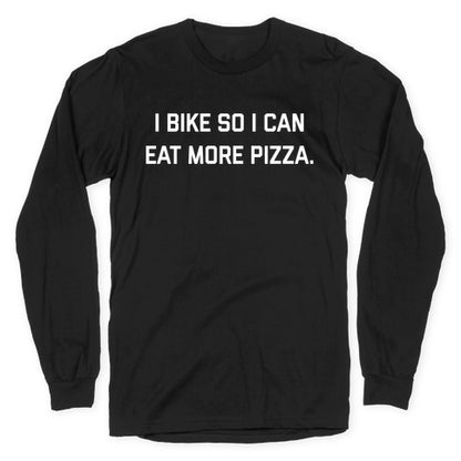 I Bike So I Can Eat More Pizza. Longsleeve Tee