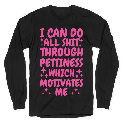 I Can Do All Shit Through Pettiness Longsleeve Tee