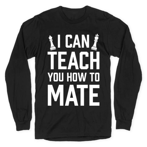 I Can Teach You How To Mate Longsleeve Tee