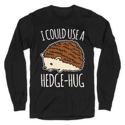 I Could Use A Hedge-Hug White Print Longsleeve Tee