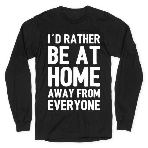 I'd Rather Be At Home Away From Everyone Longsleeve Tee
