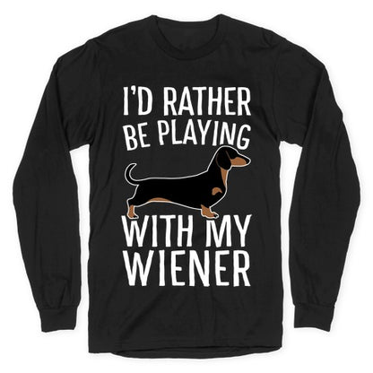I'd Rather Be Playing With My Wiener Longsleeve Tee