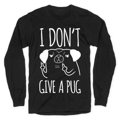 I Don't Give A Pug Longsleeve Tee