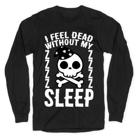 I Feel Dead Without My Sleep Longsleeve Tee