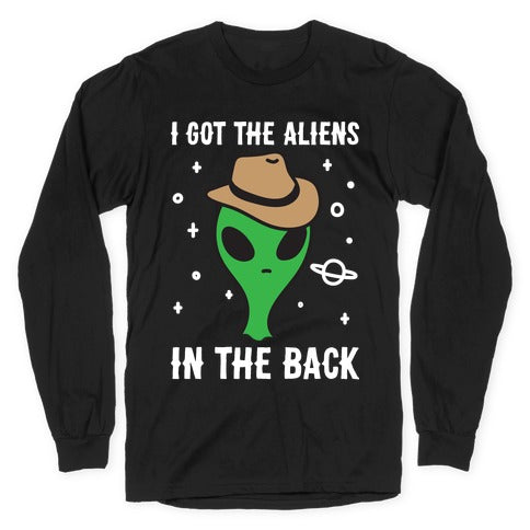 I Got The Aliens In The Back Longsleeve Tee