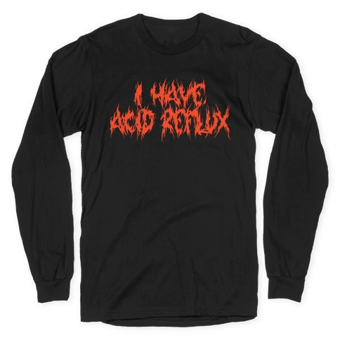 I Have Acid Reflux Metal Band Parody Longsleeve Tee