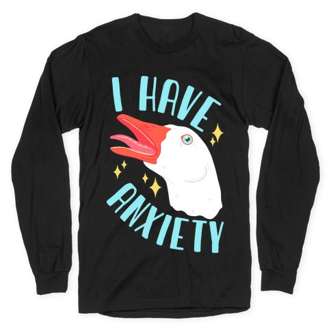 I Have Anxiety Goose Longsleeve Tee