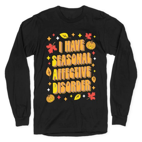 I Have Seasonal Affective Disorder (SAD) Longsleeve Tee