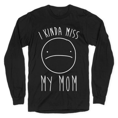 I Kinda Miss My Mom Longsleeve Tee