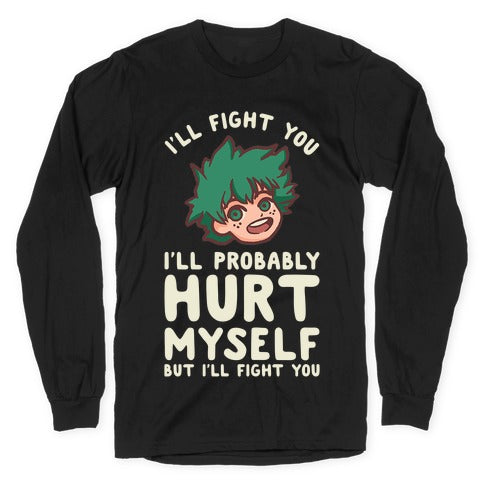 I'll Fight You I'll Probably Hurt Myself  But I'll Fight You Midoriya Longsleeve Tee