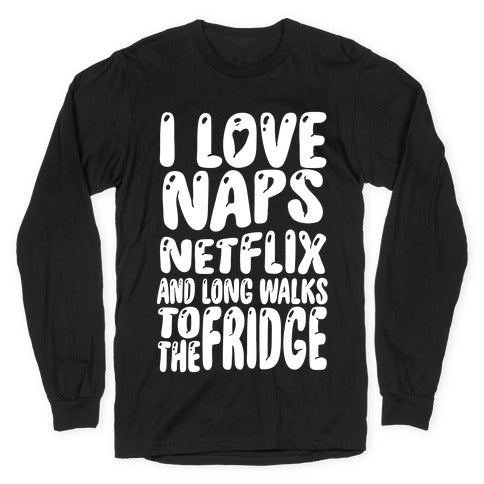 I Love Naps Netflix and Long Walks To The Fridge Longsleeve Tee