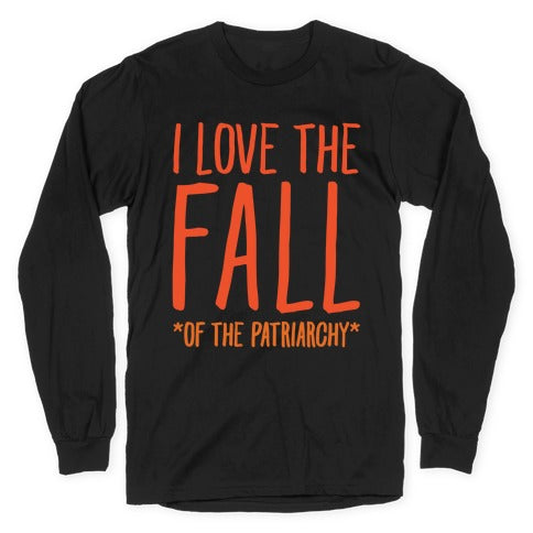 I Love The Fall Of The Patriarchy White Print Longsleeve Tee