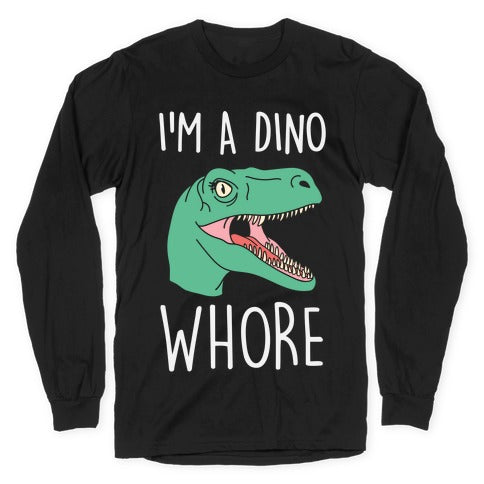 I'm A Dino Whore Longsleeve Tee