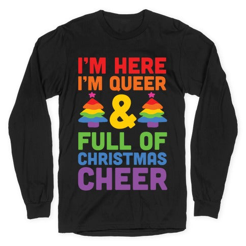 I'm Here I'm Queer And I'm Full Of Christmas Cheer Longsleeve Tee