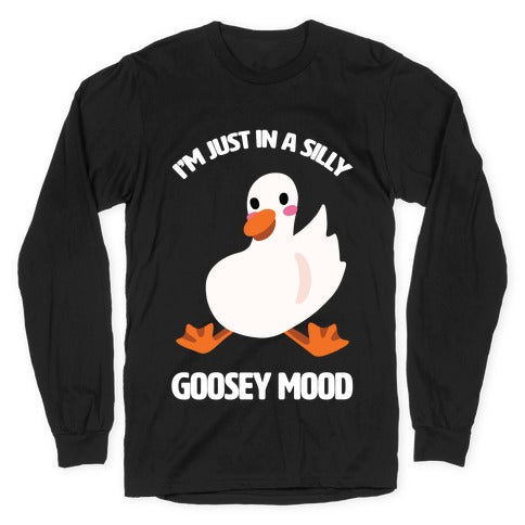 I'm Just in a Silly Goosey Mood Longsleeve Tee