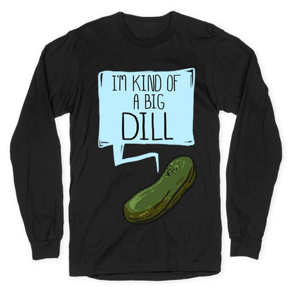 I'm Kind of a Big Dill Longsleeve Tee