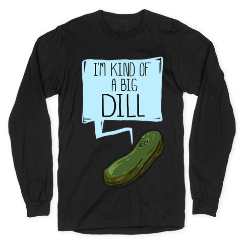I'm Kind of a Big Dill Longsleeve Tee