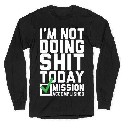 I'm Not Doing Shit Today Longsleeve Tee