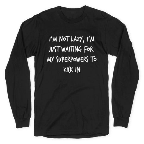 I'm Not Lazy, I'm Just Waiting For My Superpowers To Kick In. Longsleeve Tee