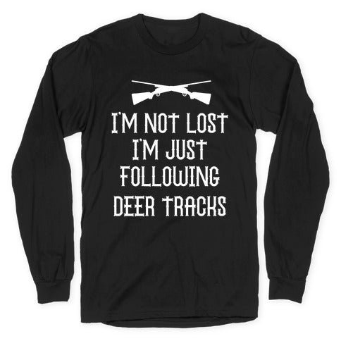 I'm Not Lost, I'm Just Following Deer Tracks. Longsleeve Tee