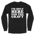 I'm Only Here For The Gravy Longsleeve Tee