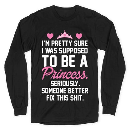 I'm Pretty Sure I Was Supposed To Be A Princess Longsleeve Tee